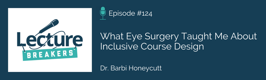 Episode 124: What Eye Surgery Taught Me About Inclusive Course Design